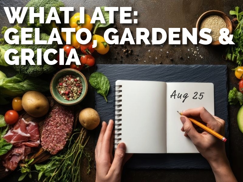 What I Ate: Gelato, Gardens and Gricia