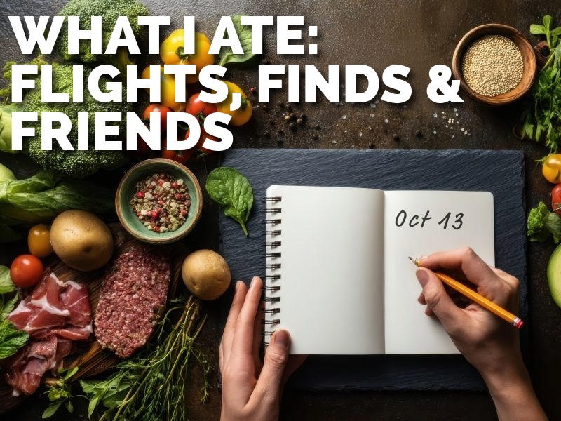 What I ate this week: Flights, Finds, and Friends