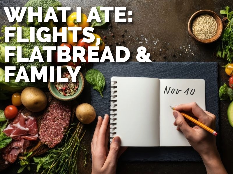 What I Ate This Week: Flights, Flatbreads & Family Football (Nov 10 – 16)