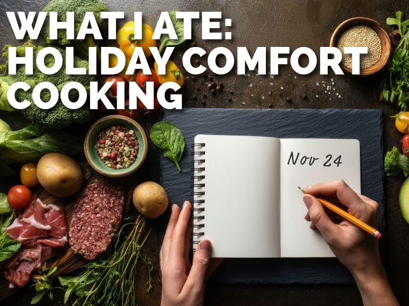 What I ate this week. Holiday comfort cooking