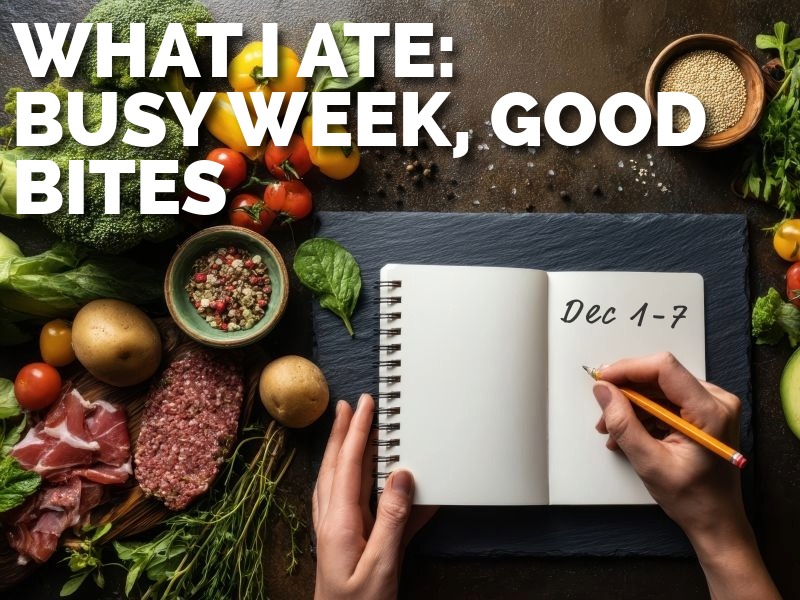 What I ate this week: Busy week, good bites