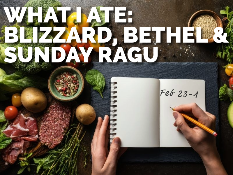 What I Ate This Week: Blizzard Cooking, Bethel Burgers & Sunday Ragu (Feb 23-Mar 1)
